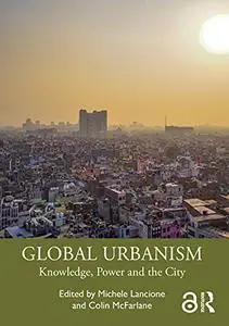 Global Urbanism: Knowledge, Power and the City