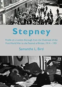 Stepney from the Outbreak of the First World War to the Festival of Britain 1914-1951: A Profile of a London Borough During...