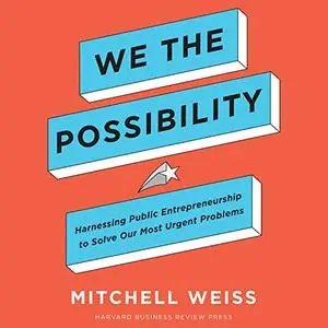 We the Possibility: Harnessing Public Entrepreneurship to Solve Our Most Urgent Problems [Audiobook]