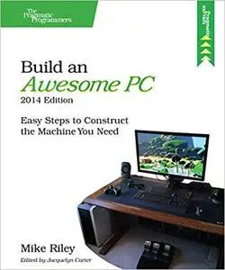 Build an Awesome PC: Easy Steps to Construct the Machine You Need (The Pragmatic Programmers)