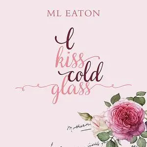 «I Kiss Cold Glass» by M.L. Eaton