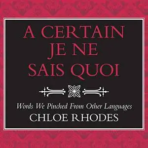 A Certain Je Ne Sais Quoi: Words We Pinched from Other Languages [Audiobook]
