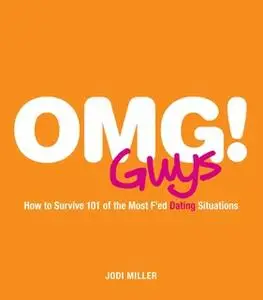 «OMG! Guys: How to Survive 101 of the Most F'ed Dating Situations» by Jodi Miller