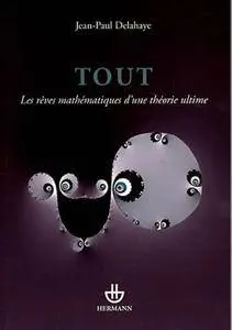 Tout: Les rêves mathématiques d'une théorie ultime