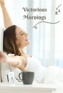 Victorious Mornings: The Secret to Waking Up Early with Energy