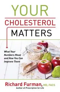 Your Cholesterol Matters: What Your Numbers Mean and How You Can Improve Them