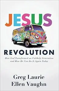 Jesus Revolution: How God Transformed an Unlikely Generation and How He Can Do It Again Today