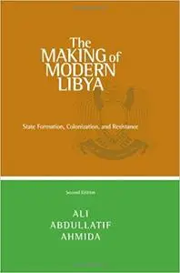 The Making of Modern Libya: State Formation, Colonization, and Resistance, Second Edition