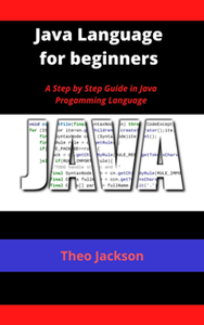 Java Language for beginners : A Step by Step Guide in Java Progamming Language