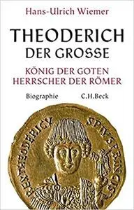 Theoderich der Große: König der Goten, Herrscher der Römer