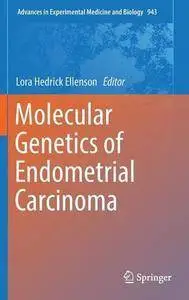 Molecular Genetics of Endometrial Carcinoma (Advances in Experimental Medicine and Biology) [repost]