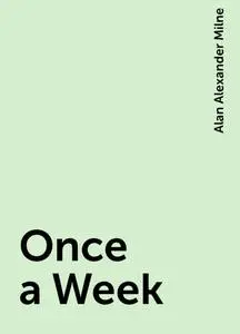 «Once a Week» by Alan Alexander Milne
