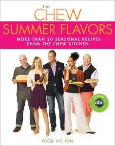 Chew: Summer Flavors, The: More than 20 Seasonal Recipes from The Chew