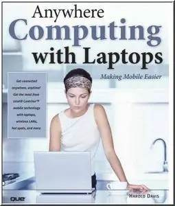 Anywhere Computing with Laptops: Making Mobile Easier (One-Off) by  Harold Davis