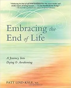 Embracing the End of Life: A Journey Into Dying & Awakening