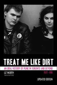 Treat Me Like Dirt: An Oral History of Punk in Toronto and Beyond 1977-1981