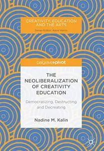 The Neoliberalization of Creativity Education: Democratizing, Destructing and Decreating (Repost)