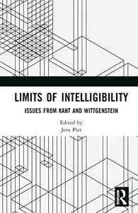 Limits of Intelligibility: Issues from Kant and Wittgenstein