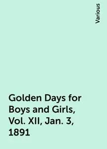 «Golden Days for Boys and Girls, Vol. XII, Jan. 3, 1891» by Various