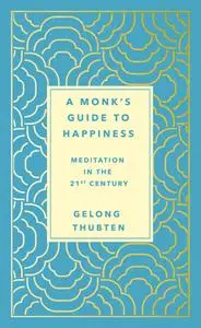 A Monk's Guide to Happiness: Meditation in the 21st Century