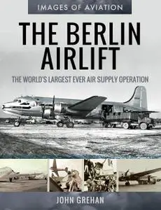 The Berlin Airlift: The World's Largest Ever Air Supply Operation (Images of Aviation)