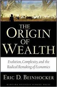 Origin of Wealth: Evolution, Complexity, and the Radical Remaking of Economics (Repost)