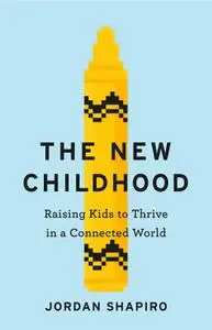 The New Childhood: Raising Kids to Thrive in a Connected World