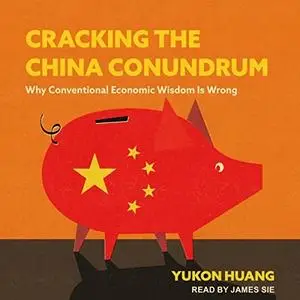 Cracking the China Conundrum: Why Conventional Economic Wisdom Is Wrong [Audiobook]