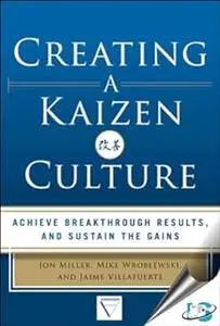 Creating a Kaizen Culture: Align the Organization, Achieve Breakthrough Results, and Sustain the Gains