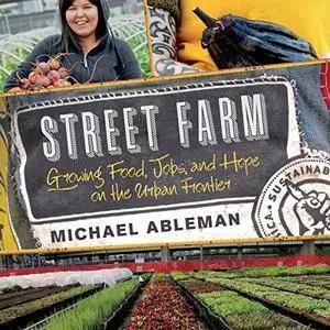 Street Farm: Growing Food, Jobs, and Hope on the Urban Frontier [Audiobook]