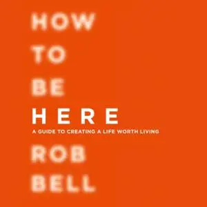 «How To Be Here» by Rob Bell