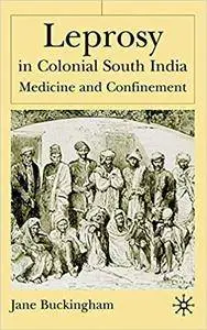 Leprosy in Colonial South India: Medicine and Confinement