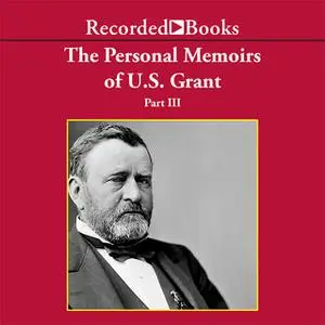 «Personal Memoirs of Ulysses S. Grant, Part Three» by Ulysses S. Grant