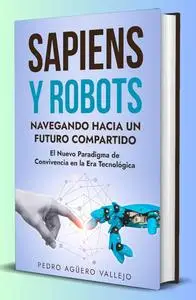 Sapiens y Robots: Navegando hacia un futuro compartido (Spanish Edition)