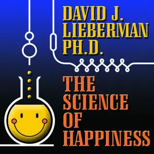 «The Science Happiness: How to Stop the Struggle and Start Your Life» by David J. Lieberman