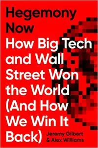 Hegemony Now: How Big Tech and Wall Street Won the World