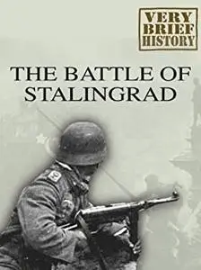 The Battle of Stalingrad: A Very Brief History