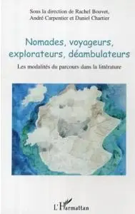 Daniel Chartier, "Nomades, voyageurs, explorateurs, déambulateurs: Les modalités du parcours dans la littérature"