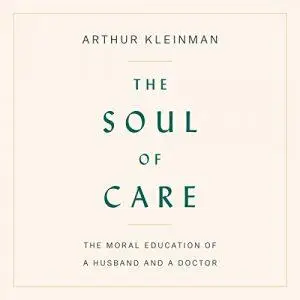 The Soul of Care: The Moral Education of a Husband and a Doctor [Audiobook]