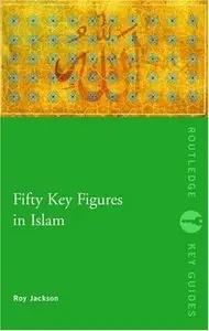 Roy Jackson - Fifty Key Figures in Islam (Routledge Key Guides)