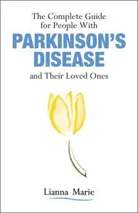 The Complete Guide for People With Parkinson's Disease and Their Loved Ones