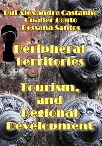 "Peripheral Territories, Tourism, and Regional Development" ed. by Rui Alexandre Castanho, Gualter Couto, Rossana Santos