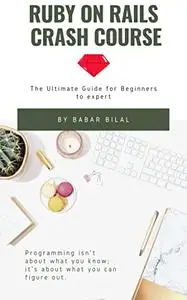 Ruby on Rails Crash Course: The Ultimate Guide for Beginners to expert