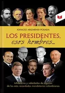 «Los presidentes esos hombres» by Ignacio Arizmendi Posada