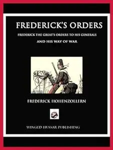 Frederick's Orders: Frederick the Great's Orders and His Way of War