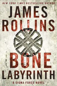 James Rollins - The Bone Labyrinth: A Sigma Force Novel