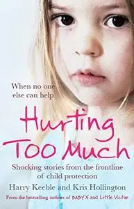 Hurting Too Much: Shocking Stories from the Frontline of Child Protection