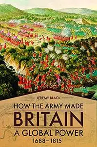 How the Army Made Britain a Global Power: 1688–1815