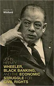 John Hervey Wheeler, Black Banking, and the Economic Struggle for Civil Rights