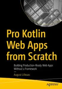 Pro Kotlin Web Apps from Scratch: Building Production-Ready Web Apps Without a Framework